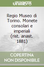 Regio Museo di Torino. Monete consolari e imperiali (rist. anast. 1881)