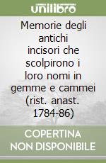 Memorie degli antichi incisori che scolpirono i loro nomi in gemme e cammei (rist. anast. 1784-86) libro