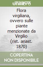 Flora virgiliana, ovvero sulle piante menzionate da Virgilio (rist. anast. 1870)