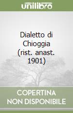 Dialetto di Chioggia (rist. anast. 1901)