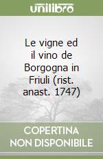 Le vigne ed il vino de Borgogna in Friuli (rist. anast. 1747)