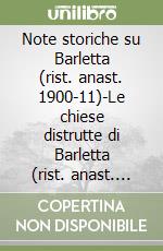 Note storiche su Barletta (rist. anast. 1900-11)-Le chiese distrutte di Barletta (rist. anast. 1921) libro