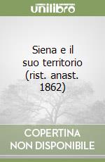 Siena e il suo territorio (rist. anast. 1862) libro