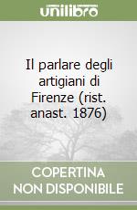 Il parlare degli artigiani di Firenze (rist. anast. 1876)