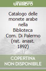 Catalogo delle monete arabe nella Biblioteca Com. Di Palermo (rist. anast. 1892) libro