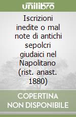 Iscrizioni inedite o mal note di antichi sepolcri giudaici nel Napolitano (rist. anast. 1880) libro