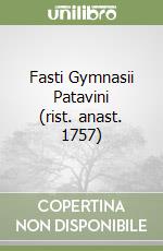 Fasti Gymnasii Patavini (rist. anast. 1757)