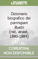 Dizionario biografico dei parmigiani illustri (rist. anast. 1880-1884) libro