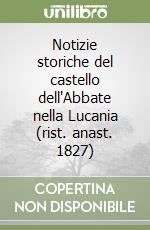 Notizie storiche del castello dell'Abbate nella Lucania (rist. anast. 1827) libro