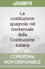 La costituzione spagnola nel trentennale della Costituzione italiana libro