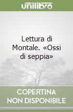 Lettura di Montale. «Ossi di seppia» libro