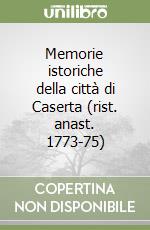 Memorie istoriche della città di Caserta (rist. anast. 1773-75) libro