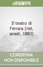 Il teatro di Ferrara (rist. anast. 1883) libro