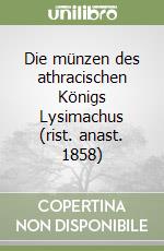 Die münzen des athracischen Königs Lysimachus (rist. anast. 1858) libro