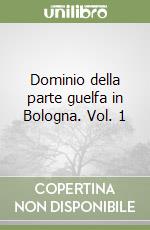Dominio della parte guelfa in Bologna. Vol. 1 libro