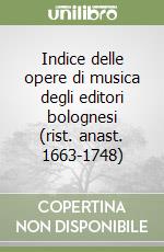 Indice delle opere di musica degli editori bolognesi (rist. anast. 1663-1748) libro