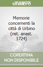 Memorie concernenti la città di Urbino (rist. anast. 1724) libro