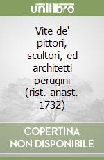 Vite de' pittori, scultori, ed architetti perugini (rist. anast. 1732)