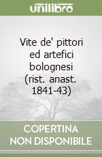 Vite de' pittori ed artefici bolognesi (rist. anast. 1841-43)