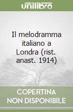 Il melodramma italiano a Londra (rist. anast. 1914) libro