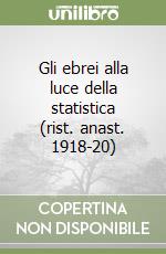 Gli ebrei alla luce della statistica (rist. anast. 1918-20) libro