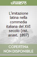 L'imitazione latina nella commedia italiana del XVI secolo (rist. anast. 1897) libro