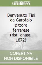 Benvenuto Tisi da Garofalo pittore ferrarese (rist. anast. 1872)