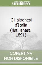 Gli albanesi d'Italia (rist. anast. 1891) libro