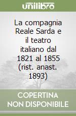 La compagnia Reale Sarda e il teatro italiano dal 1821 al 1855 (rist. anast. 1893) libro