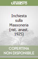 Inchiesta sulla Massoneria (rist. anast. 1925) libro