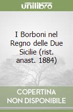 I Borboni nel Regno delle Due Sicilie (rist. anast. 1884) libro