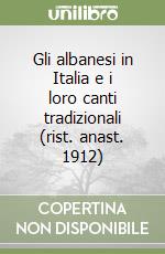 Gli albanesi in Italia e i loro canti tradizionali (rist. anast. 1912) libro