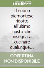 Il cuoco piemontese ridotto all'ultimo gusto che insegna a cucinare qualunque sorta di vivande (rist. anast. Milano, 1832) libro