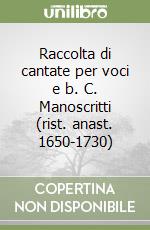 Raccolta di cantate per voci e b. C. Manoscritti (rist. anast. 1650-1730) libro