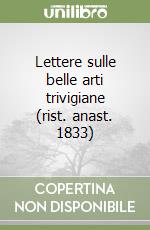 Lettere sulle belle arti trivigiane (rist. anast. 1833) libro