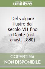 Del volgare illustre dal secolo VII fino a Dante (rist. anast. 1880)