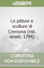 Le pitture e sculture di Cremona (rist. anast. 1794) libro