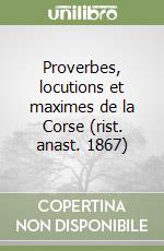 Proverbes, locutions et maximes de la Corse (rist. anast. 1867)