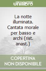 La notte illuminata. Cantata morale per basso e archi (rist. anast.)