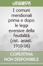 I comuni meridionali prima e dopo le leggi eversive della feudalità (rist. anast. 1910-16) libro