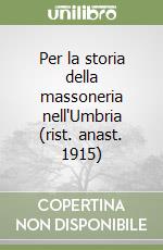 Per la storia della massoneria nell'Umbria (rist. anast. 1915) libro