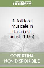 Il folklore musicale in Italia (rist. anast. 1936) libro