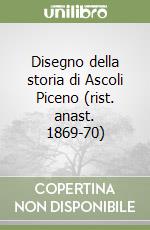 Disegno della storia di Ascoli Piceno (rist. anast. 1869-70) libro