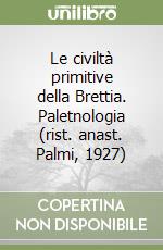 Le civiltà primitive della Brettia. Paletnologia (rist. anast. Palmi, 1927) libro