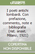 I poeti antichi lombardi. Con prefazione, commento, note e bibliografia (rist. anast. Milano, 1921) libro