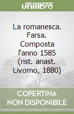 La romanesca. Farsa. Composta l'anno 1585 (rist. anast. Livorno, 1880) libro