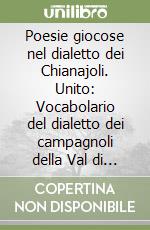 Poesie giocose nel dialetto dei Chianajoli. Unito: Vocabolario del dialetto dei campagnoli della Val di Chiana (rist. anast. Arezzo, 1870) libro