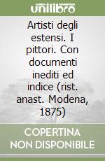 Artisti degli estensi. I pittori. Con documenti inediti ed indice (rist. anast. Modena, 1875) libro