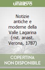 Notizie antiche e moderne della Valle Lagarina (rist. anast. Verona, 1787) libro