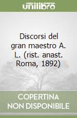 Discorsi del gran maestro A. L. (rist. anast. Roma, 1892) libro